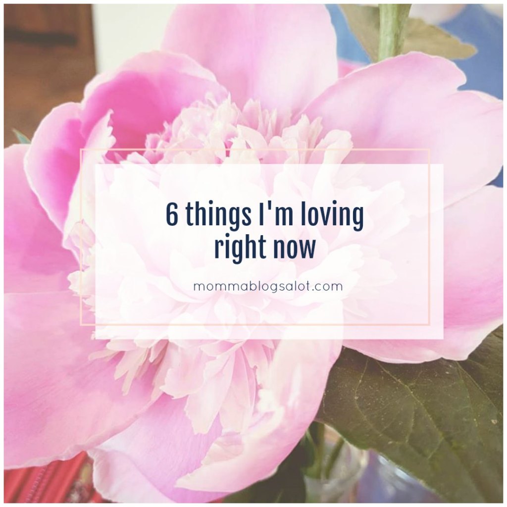 6 Things I’m Loving Right&nbsp;Now.